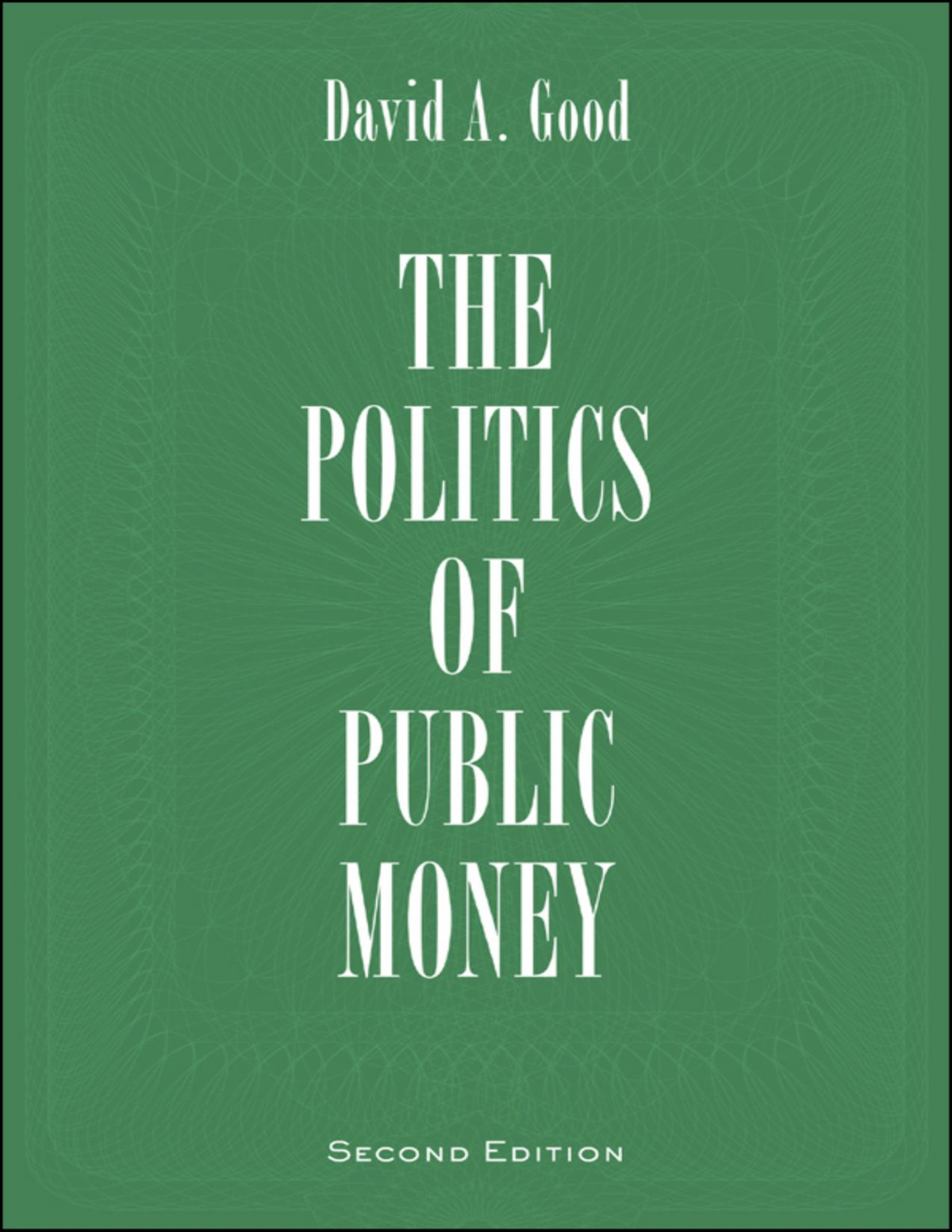 Politics Of Public Money Second Edition Institute Of Public Administration Of Canada Series In Public Management And Governance David A Good Good