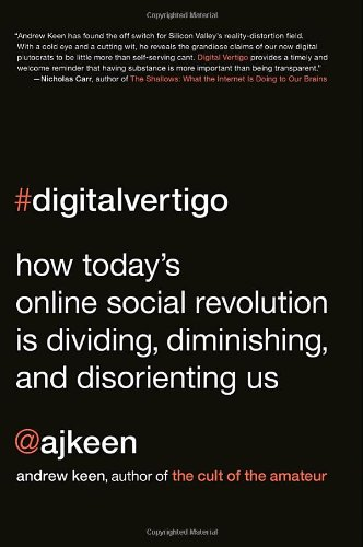 Digital Vertigo How Todays Online Social Revolution Is Dividing Diminishing And Disorienting Us 1st Edition Andrew Keen