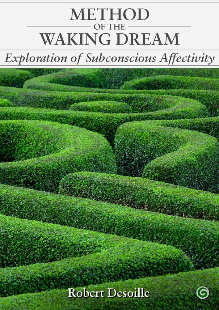 Exploration Of Subconscious Affectivity By The Method Of The Waking Dream Sublimation And Psychological Acquisitions Robert Desoille Author
