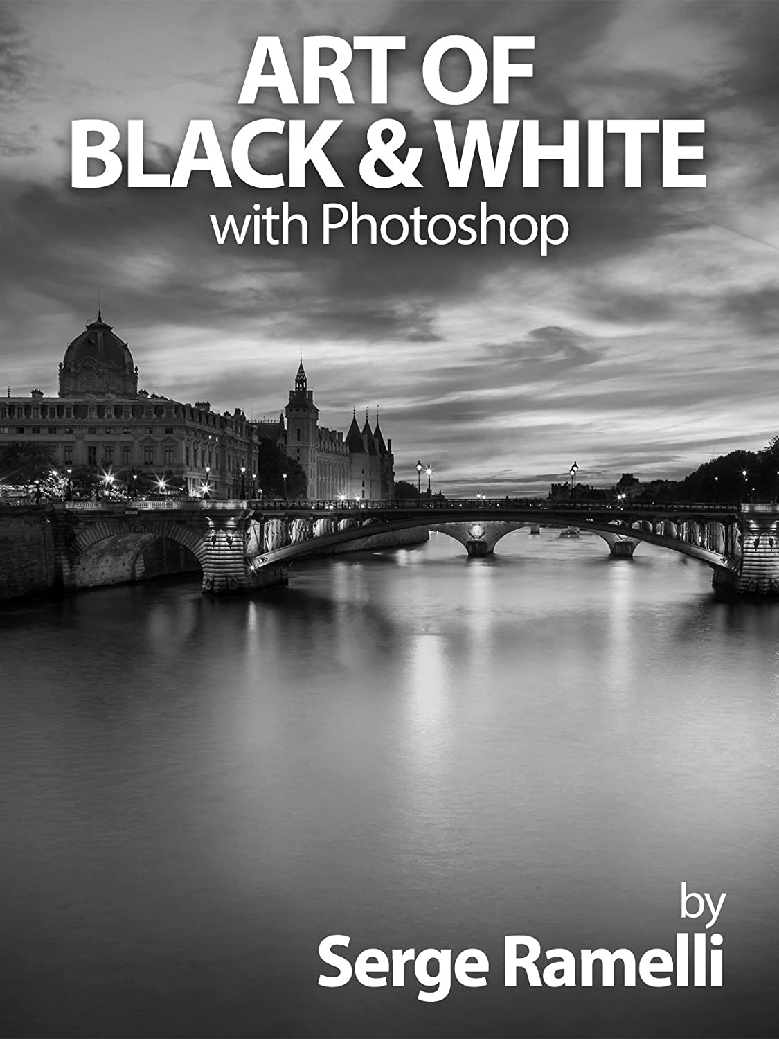 Art Of Black White With Photoshop A Comprehensive Course On Professional Black And White Photography Serge Ramelli