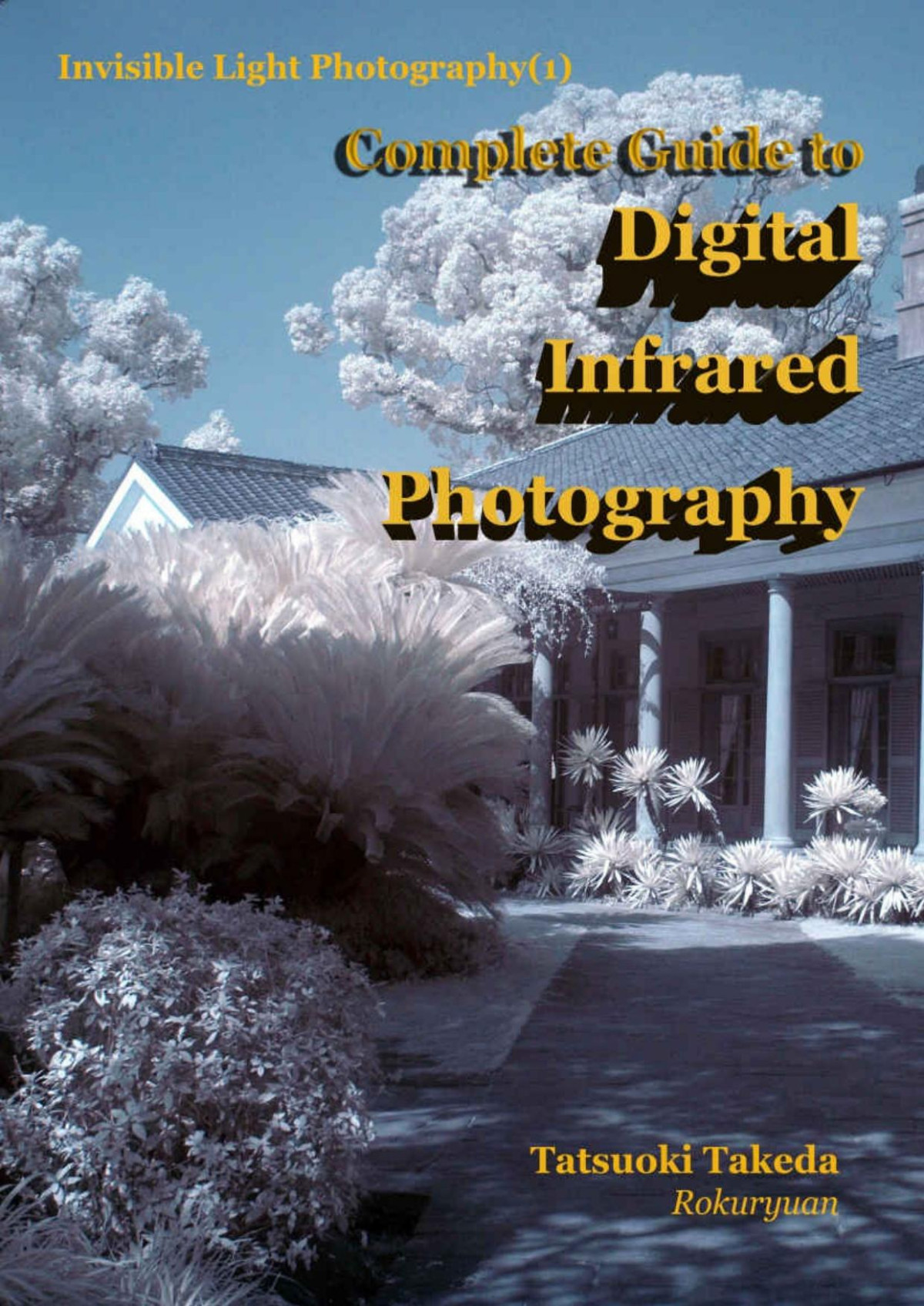 Complete Guide To Digital Infrared Photography Invisible Light Photography Book 1 Tatsuoki Takeda