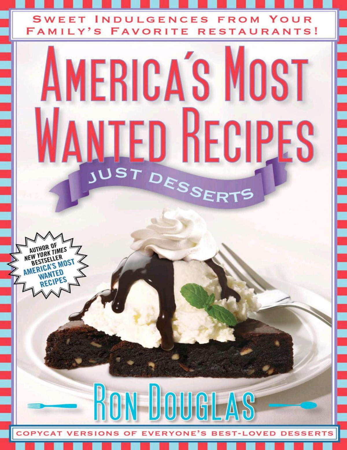 Americas Most Wanted Recipes Just Desserts Sweet Indulgences From Your Familys Favorite Restaurants Ron Douglas