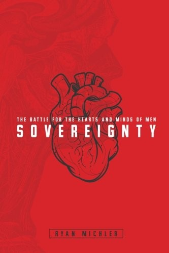 Sovereignty The Battle For The Hearts And Minds Of Men Ryan Michler