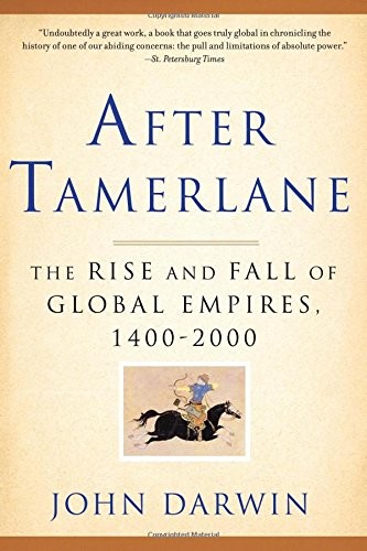 After Tamerlane The Global History Of Empire Since 1405 2000 John Darwin