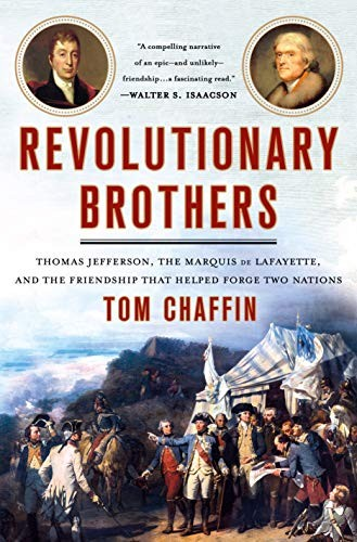Revolutionary Brothers Thomas Jefferson The Marquis De Lafayette And The Friendship That Helped Forge Two Nations Tom Chaffin