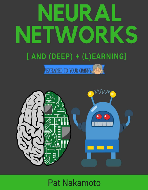 Neural Networks And Deep Learning Deep Learning Explained To Your Granny A Visual Introduction For Beginners Who Want To Make Their Own Deep Learning Neural Network Pat Nakamoto