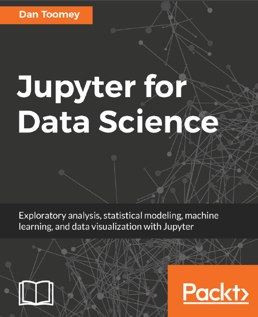 Jupyter For Data Science Exploratory Analysis Statistical Modeling Machine Learning And Data Visualization With Jupyter Dan Toomey