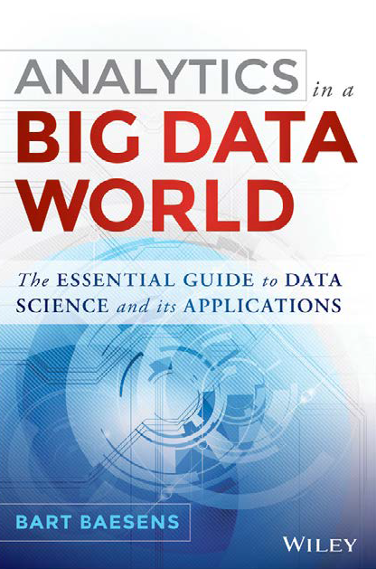 Analytics In A Big Data World The Essential Guide To Data Science And Its Applications Bart Baesens