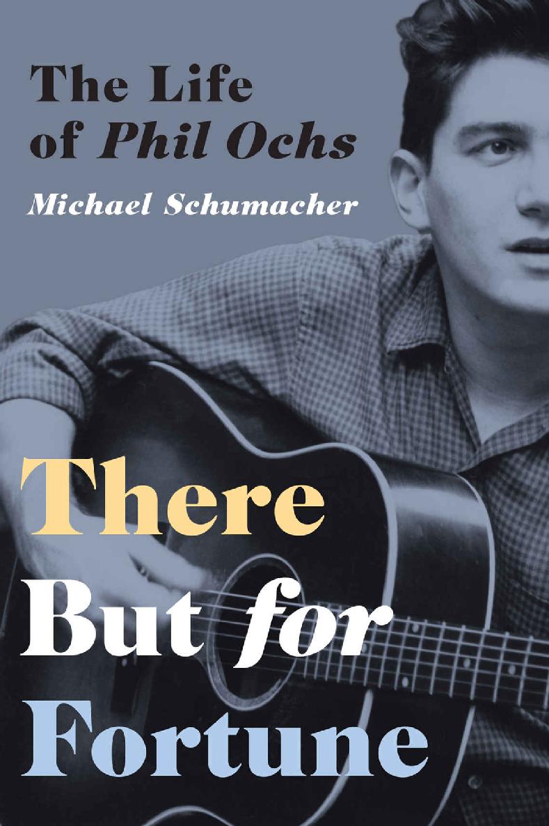 There But For Fortune The Life Of Phil Ochs Michael Schumacher Schumacher