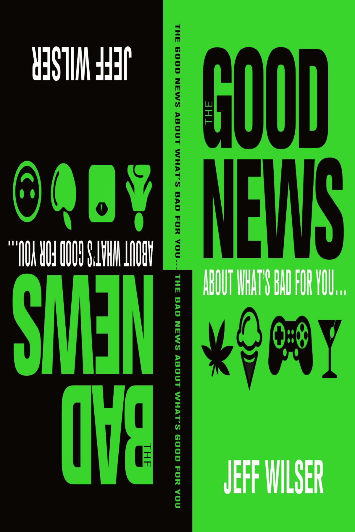 The Good News About Whats Bad For You The Bad News About Whats Good For You Jeff Wilser