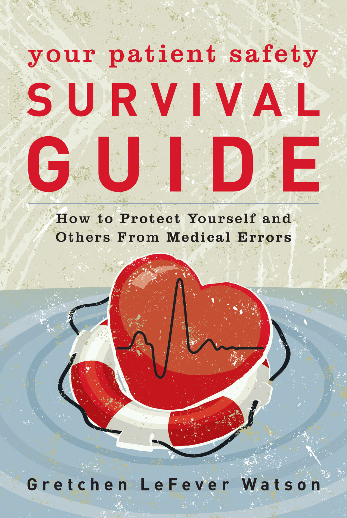 Your Patient Safety Survival Guide Gretchen Lefever Watson Watson