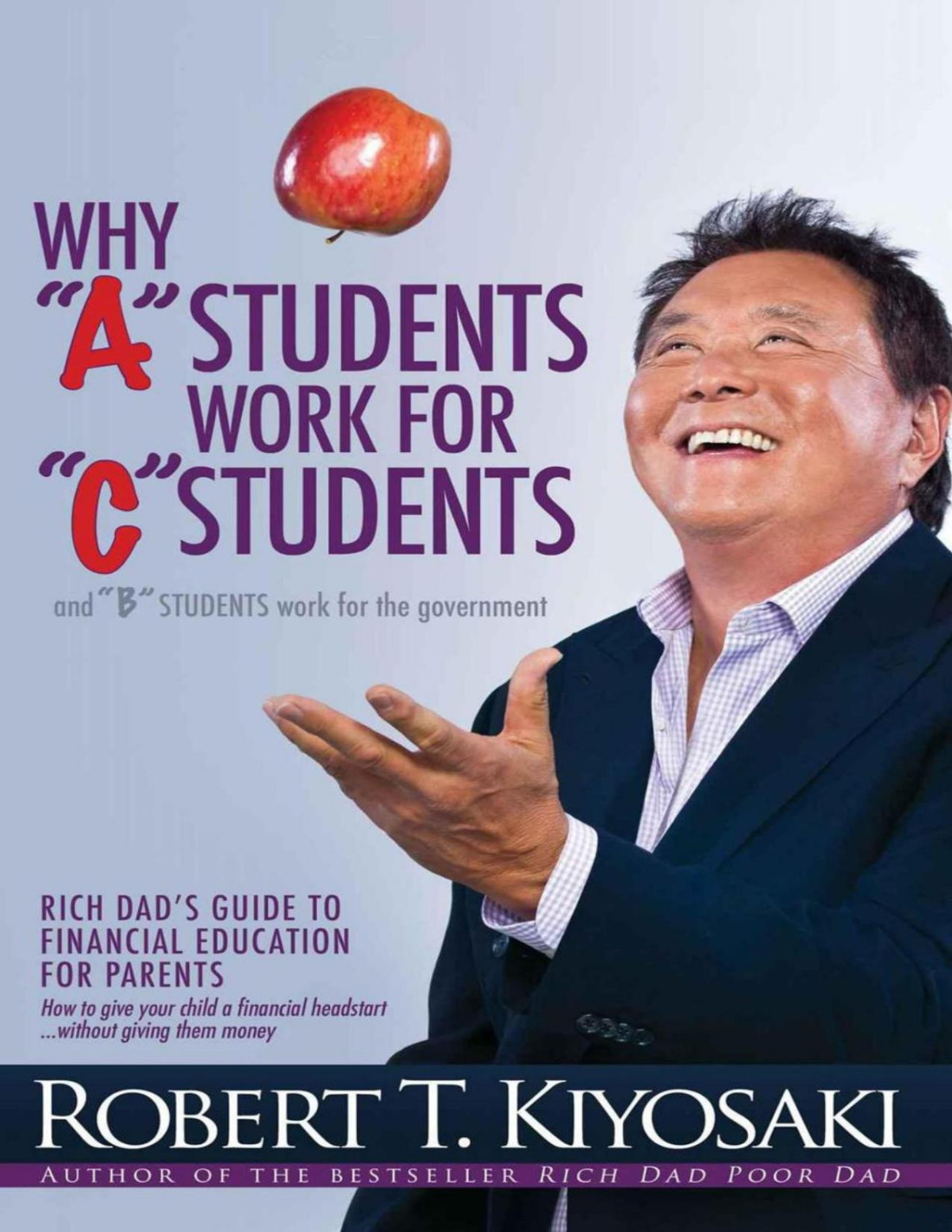 Why A Students Work For C Students And Why B Students Work For The Government Rich Dads Guide To Financial Education For Parents Kiyosaki