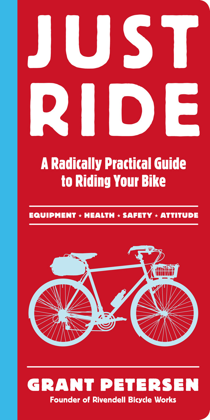 Just Ride A Radically Practical Guide To Riding Your Bike Grant Petersen