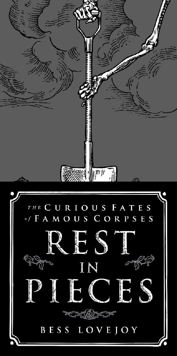 Rest In Pieces The Curious Fates Of Famous Corpses Bess Lovejoy