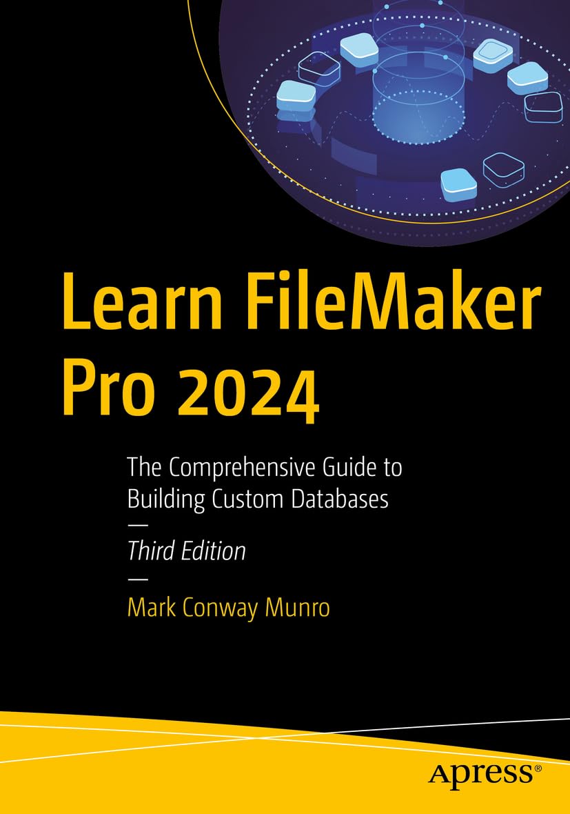 Learn Filemaker Pro 2024 The Comprehensive Guide To Building Custom Databases 3rd Edition Mark Conway Munro