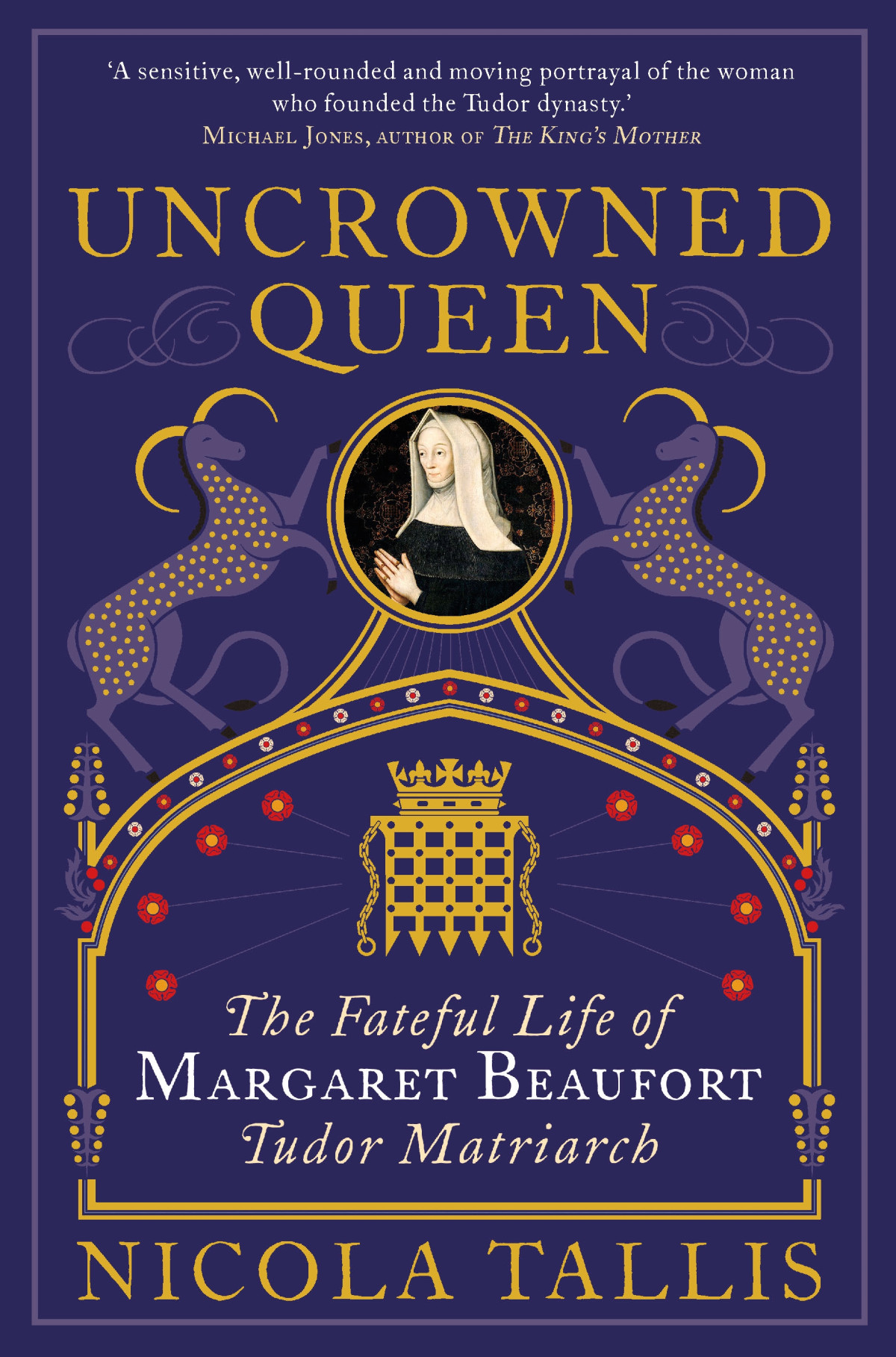 Uncrowned Queen The Fateful Life Of Margaret Beaufort Tudor Matriarch Nicola Tallis