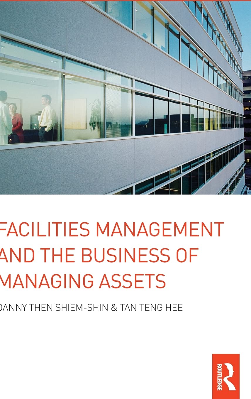 Facilities Management And The Business Of Managing Assets 2008th Edition Danny Then Shiemshin