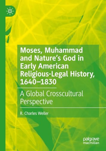 Moses Muhammad And Natures God In Early American Religiouslegal History 16401830 A Global Crosscultural Perspective 2024th Edition R Charles Weller