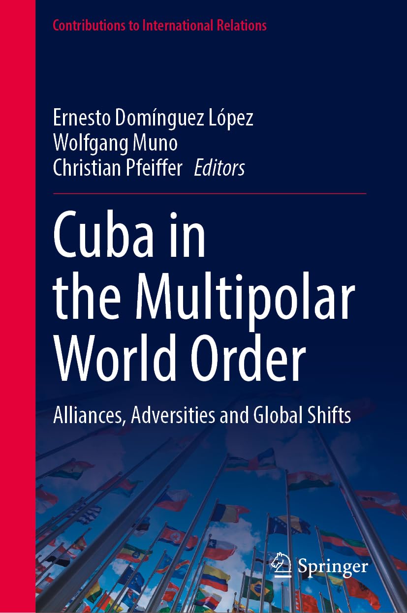 Cuba In The Multipolar World Order Alliances Adversities And Global Shifts 2024th Edition Ernesto Domnguez Lpez