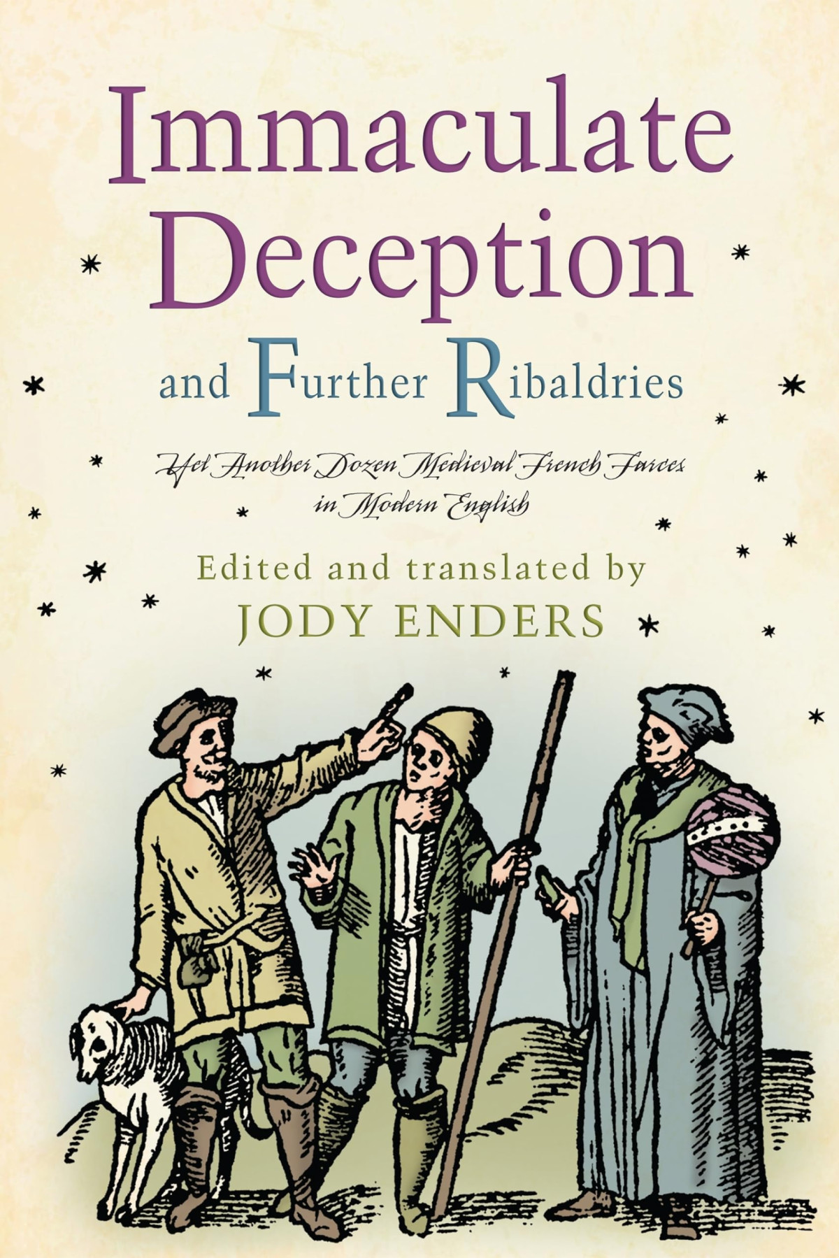 Immaculate Deception And Further Ribaldries Yet Another Dozen Medieval French Farces In Modern English 1st Edition Jody Enders