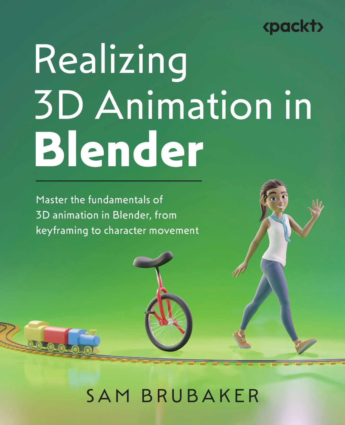 Realizing 3d Animation In Blender Master The Fundamentals Of 3d Animation In Blender From Keyframing To Character Movement Sam Brubaker