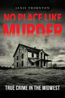 No Place Like Murder True Crime In The Midwest Janis Thornton