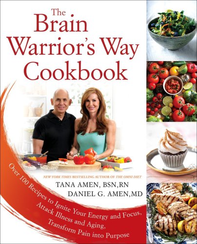 The Brain Warriors Way Cookbook Over 100 Recipes To Ignite Your Energy And Focus Attack Illness And Aging Transform Pain Into Purpose Tana Amen Daniel G Amen