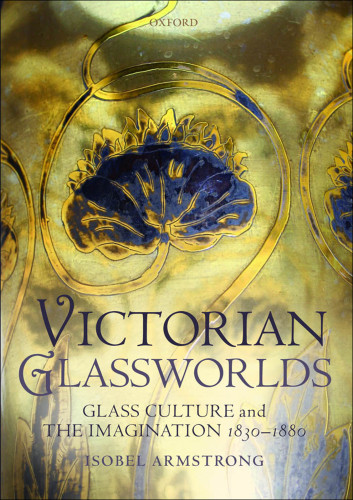 Victorian Glassworlds Glass Culture And Imagination 18301880 Armstrong