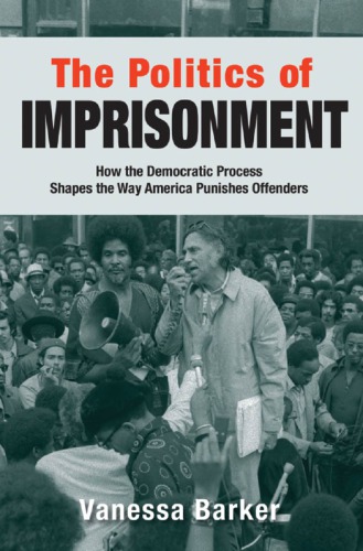 The Politics Of Imprisonment How The Democratic Process Shapes The Way America Punishes Offenders Barker