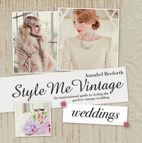 Style Me Vintage Weddings An Inspirational Guide To Styling The Perfect Vintage Wedding Annabel Beeforth