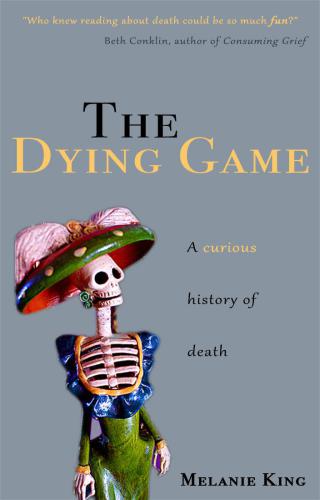 The Dying Game A Curious History Of Death Melanie King