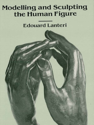 Modelling And Sculpting The Human Figure Lanteri Edouard