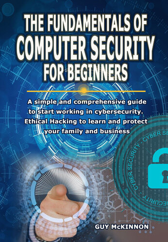 The Fundamentals Of Computer Security For Beginners A Simple And Comprehensive Guide To Start Working In Cybersecurity Ethical Hacking To Learn And Protect Your Family And Business Mckinnon