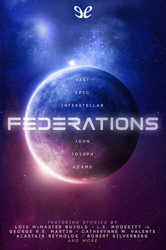 Federations John Joseph Adams Lois Mcmaster Bujold L E Modeseitt Jr George R R Martin Catherynne M Valente Alastair Reynolds Robert Silverberg