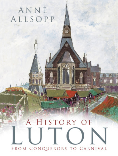 A History Of Luton From Conquerors To Carnival International Version Allsopp