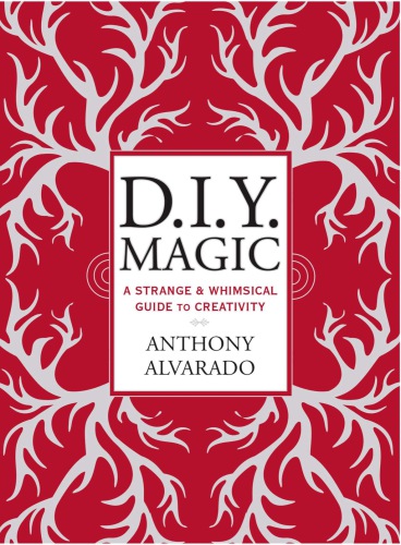 Diy Magic A Strange And Whimsical Guide To Creativity Alvarado