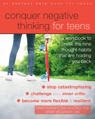 Conquer Negative Thinking For Teens A Workbook To Break The Nine Thought Habits That Are Holding You Back Alvord