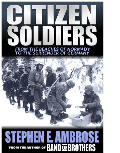 Citizen Soldiers The Us Army From The Normandy Beaches To The Bulge To The Surrender Of Germany Kindle Edition Ambrose