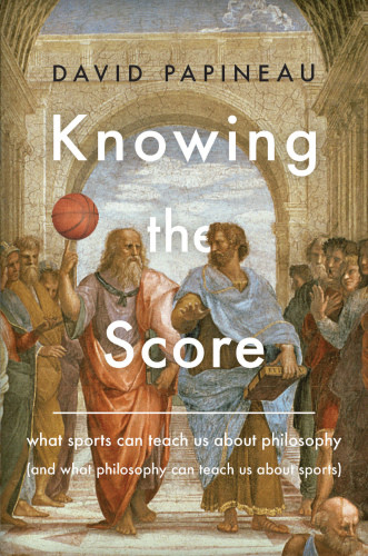 Knowing The Score What Sports Can Teach Us About Philosophy And What Philosophy Can Teach Us About Sports Unabridged Amendt