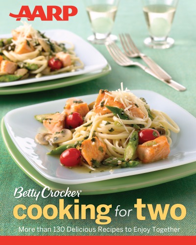 Betty Crocker Cooking For Two More Than 130 Delicious Recipes To Enjoy Together American Association Of Retired Persons