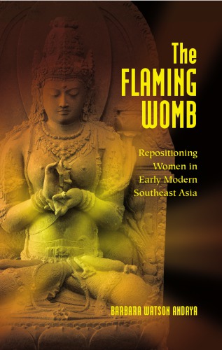 The Flaming Womb Repositioning Women In Early Modern Southeast Asia Paperback Ed Nachdr Andaya