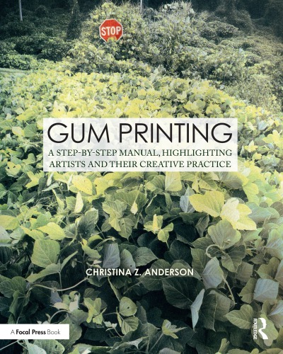 Gum Printing A Stepbystep Manual Highlighting Artists And Their Creative Practice Christina Z Anderson