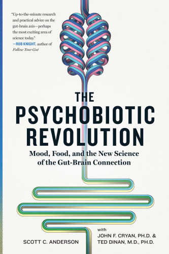 The Psychobiotic Revolution Mood Food And The New Science Of The Gutbrain Connection 1st Edition Scott C Anderson