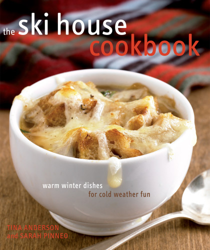 The Ski House Cookbook Warm Winter Dishes For Cold Weather Fun First Edition Tina Anderson