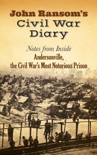 John Ransoms Civil War Diary Notes From Inside Andersonville The Civil Wars Most Notorious Prison Dover Edition John Ransom