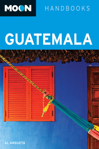 Moon Handbooks Guatemala Fourth Edition Argueta Al