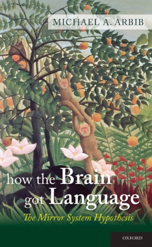 How The Brain Got Language The Mirror System Hypothesis Arbib
