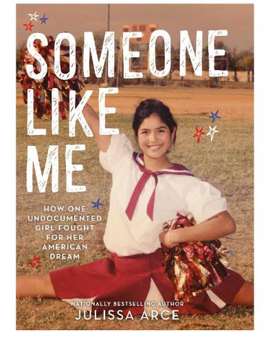 Someone Like Me How One Undocumented Girl Fought For Her American Dream Arce
