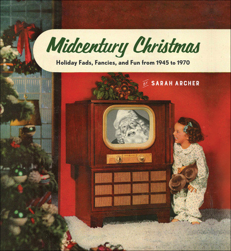 Midcentury Christmas Holiday Fads Fancies And Fun From 1945 To 1970 Sarah Archer