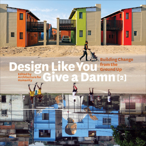 Design Like You Give A Damn 2 Building Change From The Ground Up Architecture For Humanity